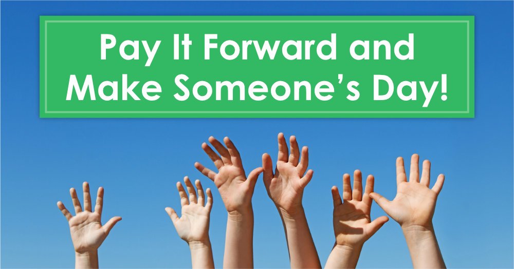 Pay It Forward and Make Someone’s Day!