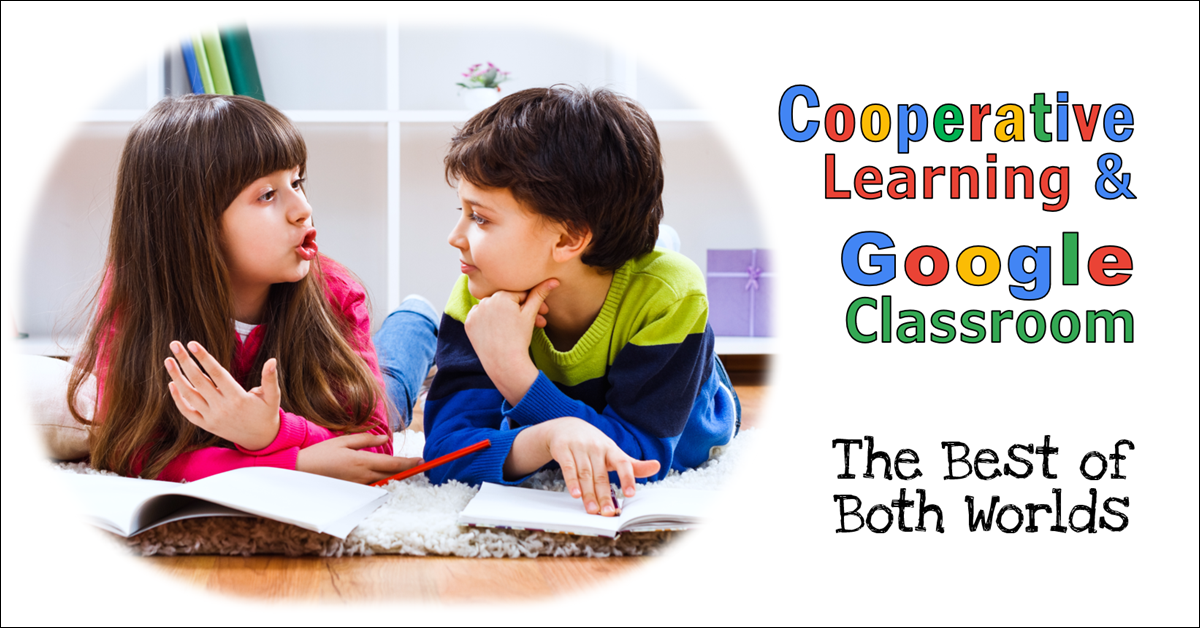 Cooperative Learning and Google Classroom – The Best of Both Worlds