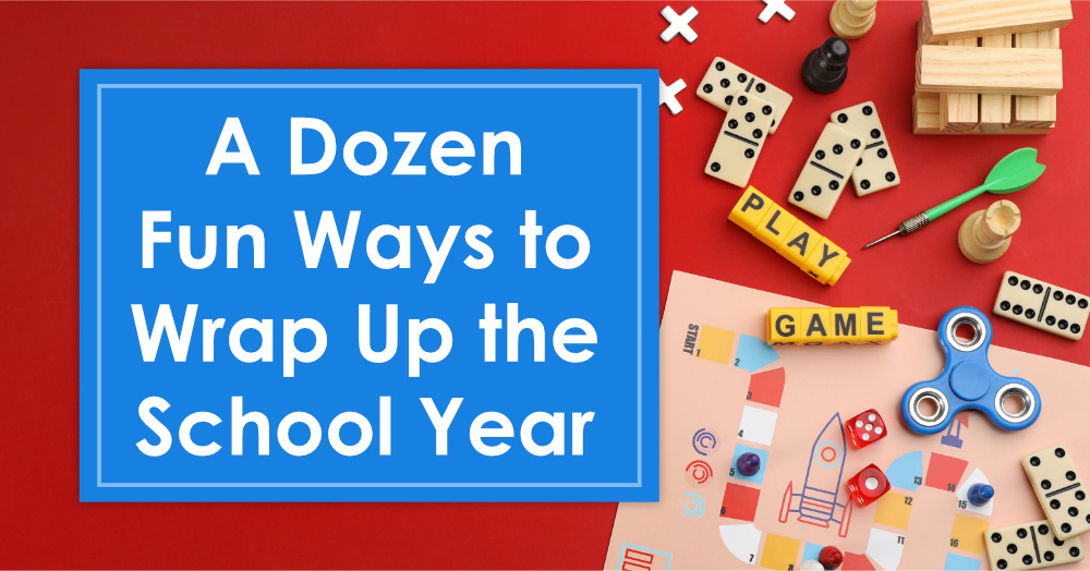 A Dozen Fun Ways to Wrap Up the School Year