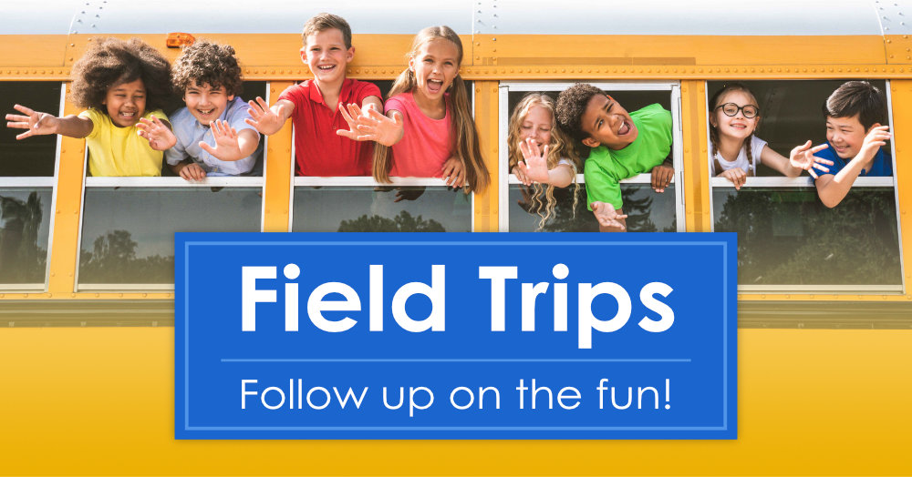 Field Trips - Follow Up on the Fun!